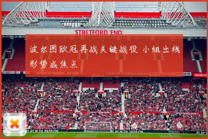 波尔图欧冠再战关键战役 小组出线形势成焦点