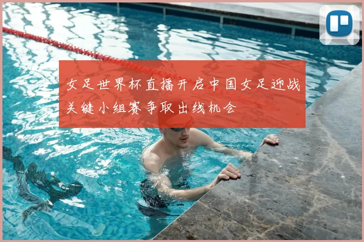 女足世界杯直播开启中国女足迎战关键小组赛争取出线机会