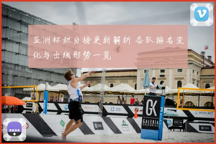 亚洲杯积分榜更新解析 各队排名变化与出线形势一览